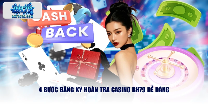 4 bước đăng ký hoàn trả casino BH79 dễ dàng