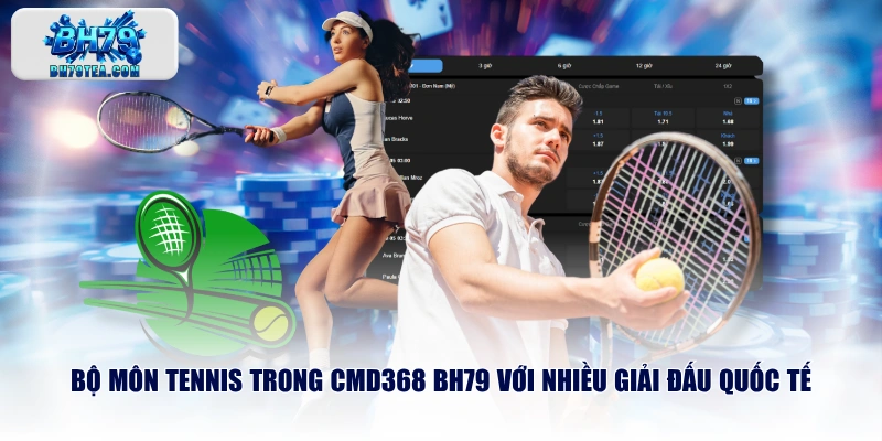 Bộ môn Tennis trong CMD368 BH79 với nhiều giải đấu quốc tế