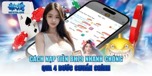 Cách Nạp Tiền BH79 Nhanh Chóng Qua 4 Bước Chuẩn Chỉnh