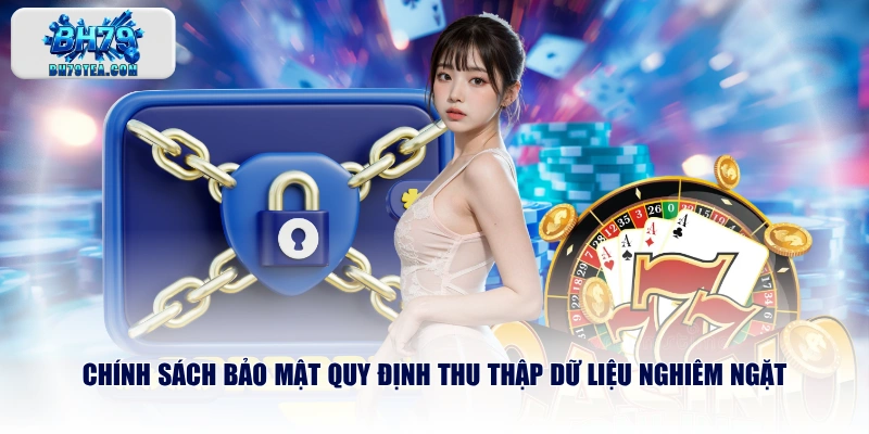 Chính sách bảo mật quy định thu thập dữ liệu nghiêm ngặt