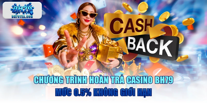 Chương Trình Hoàn Trả Casino BH79 Mức 0.5% Không Giới Hạn