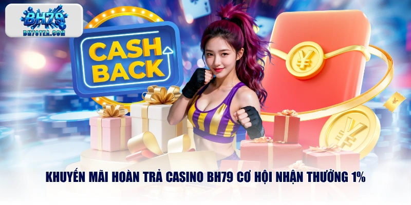 Khuyến mãi hoàn trả casino BH79 cơ hội nhận thưởng 1%