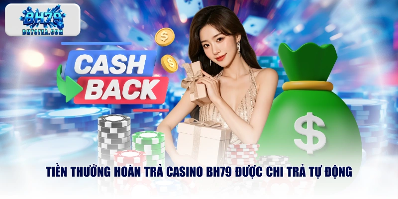 Tiền thưởng hoàn trả casino BH79 được chi trả tự động